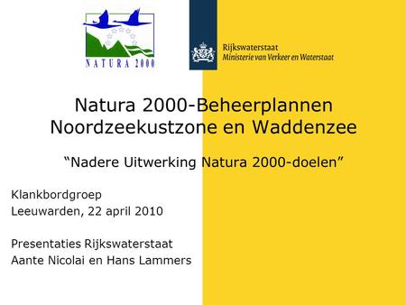 Natura 2000-Beheerplannen Noordzeekustzone en Waddenzee “Nadere Uitwerking Natura 2000-doelen” Klankbordgroep Leeuwarden, 22 april 2010 Presentaties Rijkswaterstaat.