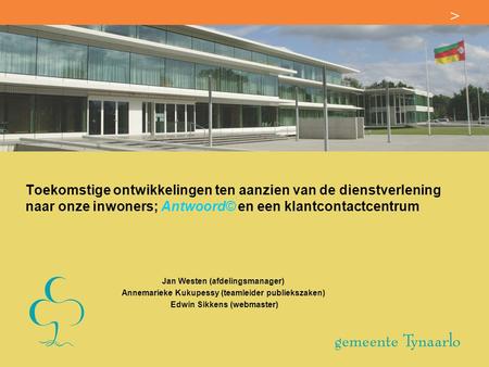 Toekomstige ontwikkelingen ten aanzien van de dienstverlening naar onze inwoners; Antwoord© en een klantcontactcentrum Jan Westen (afdelingsmanager) Annemarieke.