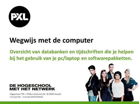 Hogeschool PXL – Elfde-Liniestraat 24 – B-3500 Hasselt www.pxl.be - www.pxl.be/facebook Wegwijs met de computer Overzicht van databanken en tijdschriften.