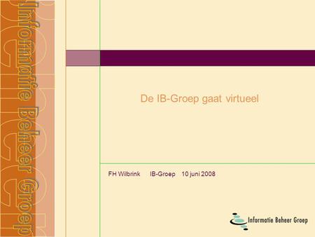De IB-Groep gaat virtueel FH Wilbrink IB-Groep 10 juni 2008.
