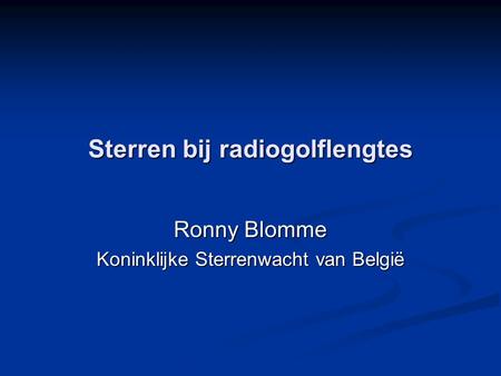 Sterren bij radiogolflengtes Ronny Blomme Koninklijke Sterrenwacht van België.