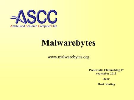 Presentatie Clubmiddag 17 september 2013 door Henk Kesting Malwarebytes www.malwarebytes.org.