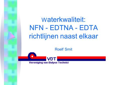 Waterkwaliteit: NFN - EDTNA - EDTA richtlijnen naast elkaar Roelf Smit