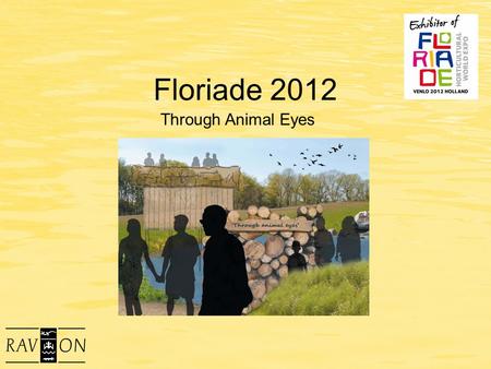 Floriade 2012 Through Animal Eyes. Presentatie voor alle vrijwilligers die als gastheer/vrouw optreden namens de samenwerkingspartners.