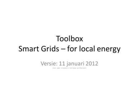 Toolbox Smart Grids – for local energy Versie: 11 januari 2012 bron: open innovatie in het kader van Brainport.