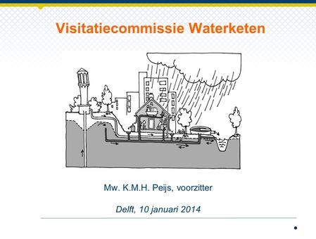 Mw. K.M.H. Peijs, voorzitter Delft, 10 januari 2014 Visitatiecommissie Waterketen.
