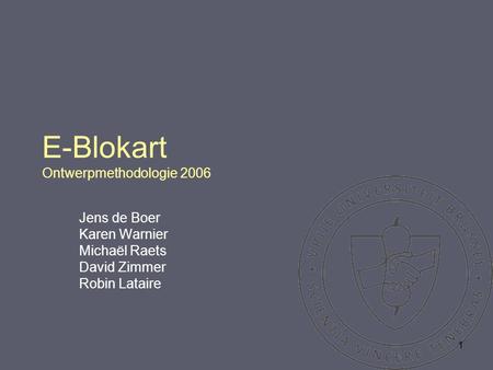 1 E-Blokart Ontwerpmethodologie 2006 Jens de Boer Karen Warnier Michaël Raets David Zimmer Robin Lataire.
