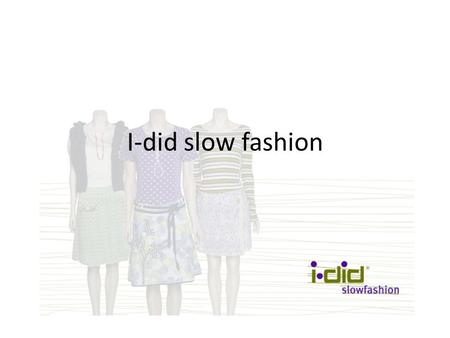 I-did slow fashion. Debriefing I-did -> Duurzaam merk Webshop loopt niet zo lekker Klanten -> via workshops.