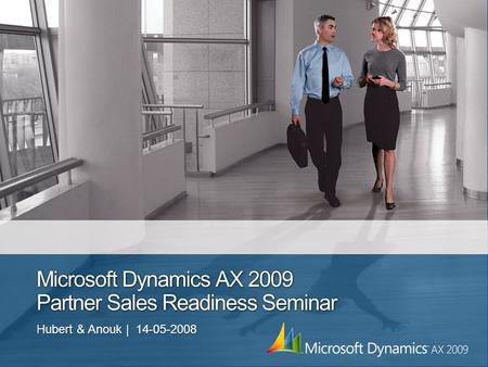 Microsoft Dynamics AX 2009 Partner Sales Readiness Seminar Hubert & Anouk | 14-05-2008.