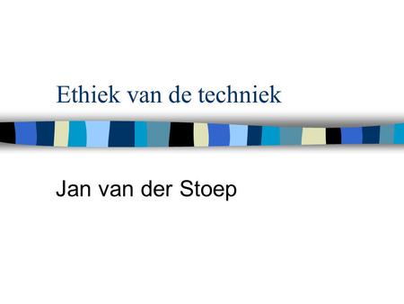 Ethiek van de techniek Jan van der Stoep.