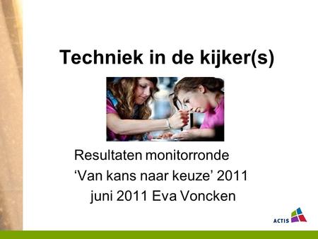 Techniek in de kijker(s) Resultaten monitorronde ‘Van kans naar keuze’ 2011 juni 2011 Eva Voncken.