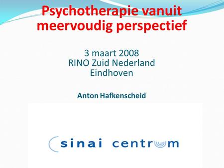 Psychotherapie vanuit meervoudig perspectief 3 maart 2008 RINO Zuid Nederland Eindhoven Anton Hafkenscheid.