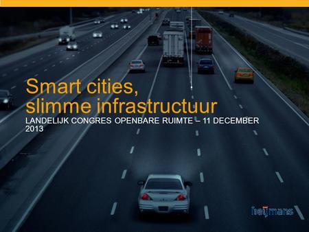 Smart cities, slimme infrastructuur LANDELIJK CONGRES OPENBARE RUIMTE – 11 DECEMBER 2013.