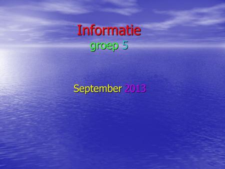 Informatie groep 5 September 2013.