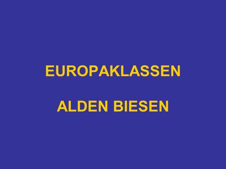 EUROPAKLASSEN ALDEN BIESEN.  1986  INTERNATIONALE PROJECTWEKEN → 4 scholen uit evenveel lidstaten → 4 scholen uit evenveel lidstaten → vast programma.