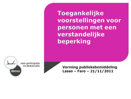 Toegankelijke voorstellingen voor personen met een verstandelijke beperking Vorming publieksbemiddeling Lasso – Faro – 21/11/2011.