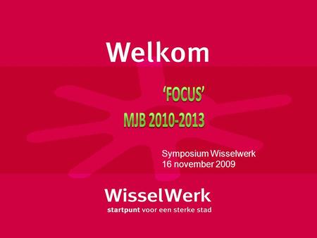 Symposium Wisselwerk 16 november 2009. Focus Niet meer alles voor iedereen Heldere keuzes Visie Doorontwikkeling Wmo en Welzijn Nieuwe Stijl Beleid in.
