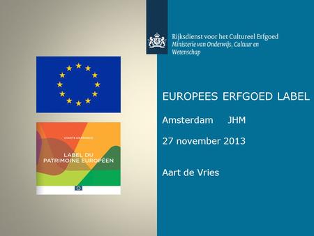 EUROPEES ERFGOED LABEL Amsterdam JHM 27 november 2013 Aart de Vries.