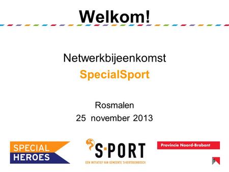 Welkom! Netwerkbijeenkomst SpecialSport Rosmalen 25 november 2013 1.