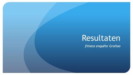 Resultaten fitness enquête Grolloo. Bent u een beetje sportief bezig? Ja 6660,6 % Nee 4339,4 %