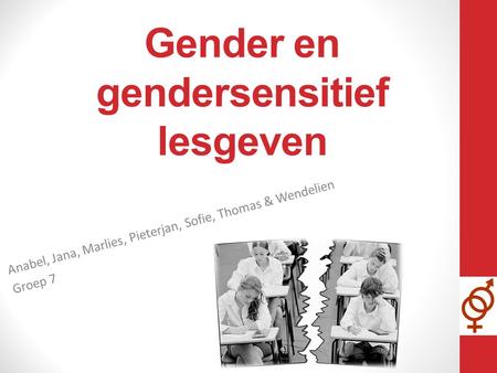 Gender en gendersensitief lesgeven Anabel, Jana, Marlies, Pieterjan, Sofie, Thomas & Wendelien Groep 7.