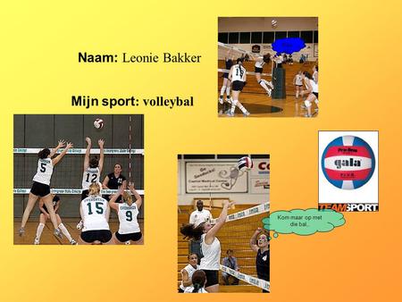 Naam: Leonie Bakker Mijn sport: volleybal SlaaN! Klik op “Naam”.