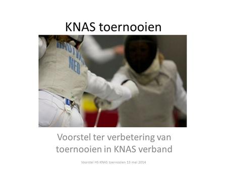 KNAS toernooien Voorstel ter verbetering van toernooien in KNAS verband Voorstel HS KNAS toernooien 13 mei 2014.