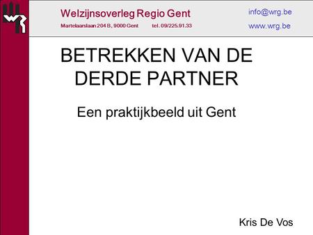 Welzijnsoverleg Regio Gent Martelaarslaan 204 B, 9000 Gent tel. 09/225.91.33  BETREKKEN VAN DE DERDE PARTNER Een praktijkbeeld uit.