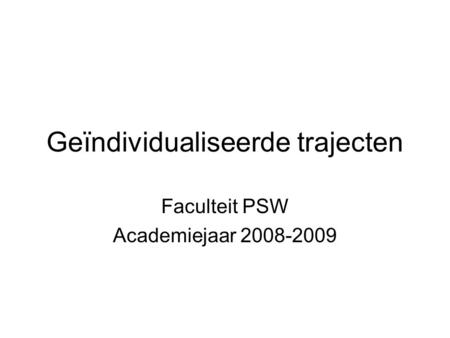 Geïndividualiseerde trajecten Faculteit PSW Academiejaar 2008-2009.