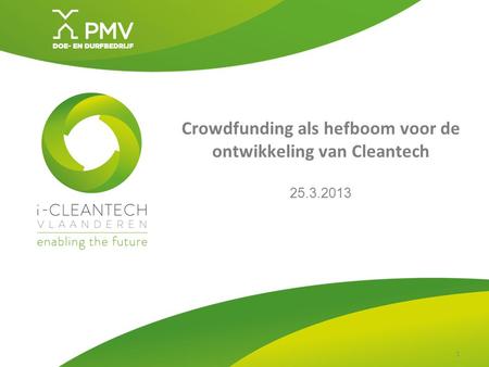1 Crowdfunding als hefboom voor de ontwikkeling van Cleantech 25.3.2013 1.