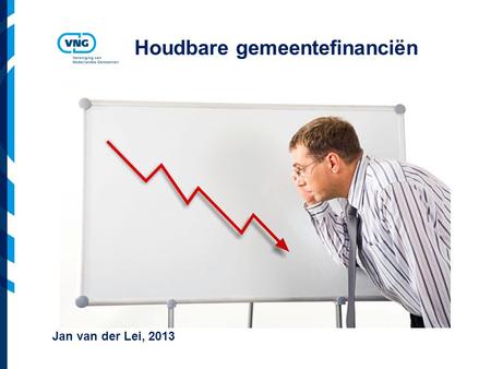 Vereniging van Nederlandse Gemeenten Houdbare gemeentefinanciën Jan van der Lei, 2013.