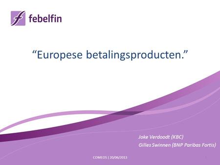 “Europese betalingsproducten.” Joke Verdoodt (KBC) Gilles Swinnen (BNP Paribas Fortis) COMEOS | 20/06/20131.