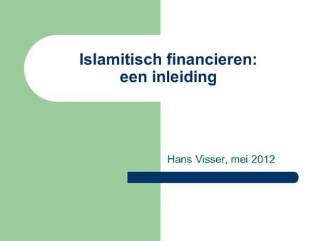 Islamitisch financieren: een inleiding Hans Visser, mei 2012.