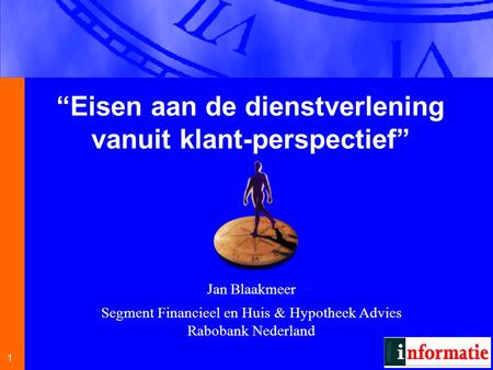 1 1 Jan Blaakmeer Segment Financieel en Huis & Hypotheek Advies Rabobank Nederland “Eisen aan de dienstverlening vanuit klant-perspectief”