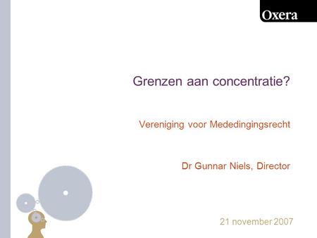 Grenzen aan concentratie? Vereniging voor Mededingingsrecht Dr Gunnar Niels, Director 21 november 2007.