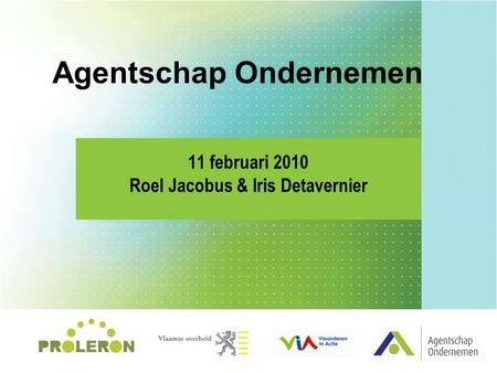 Agentschap Ondernemen 11 februari 2010 Roel Jacobus & Iris Detavernier