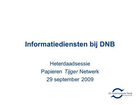 Informatiediensten bij DNB Heterdaadsessie Papieren Tijger Netwerk 29 september 2009.