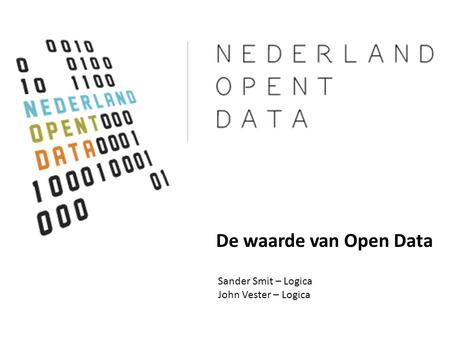 De waarde van Open Data Sander Smit – Logica John Vester – Logica 1.