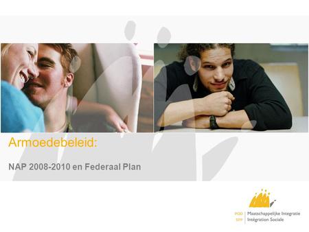 Armoedebeleid: NAP 2008-2010 en Federaal Plan. AGENDA I. Armoedebeleid in België Federaal Plan Armoedebestrijding II. Armoedebeleid binnen de E.U. Nationaal.
