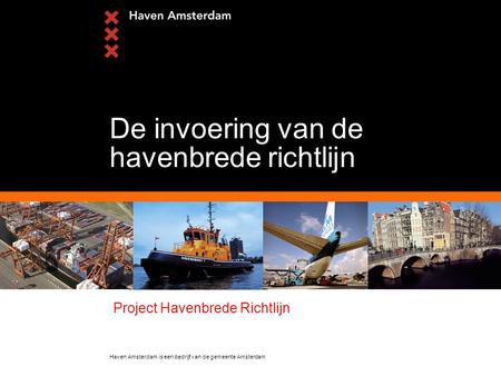 Haven Amsterdam is een bedrijf van de gemeente Amsterdam De invoering van de havenbrede richtlijn Project Havenbrede Richtlijn.