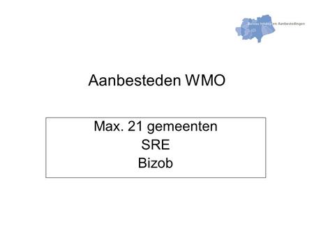 Aanbesteden WMO Max. 21 gemeenten SRE Bizob. Inleiding Samenwerking tussen de SRE- gemeenten. Faciliterend: SRE en Bizob.