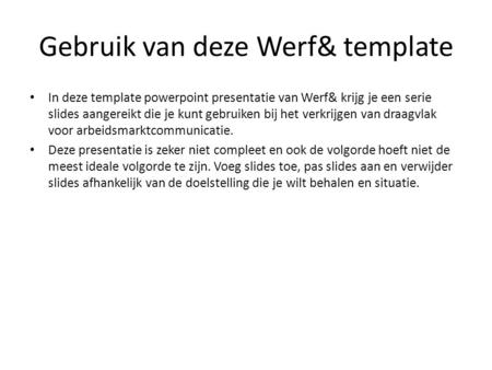 Gebruik van deze Werf& template In deze template powerpoint presentatie van Werf& krijg je een serie slides aangereikt die je kunt gebruiken bij het verkrijgen.