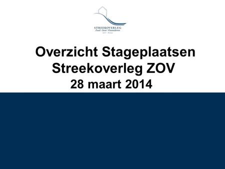 Overzicht Stageplaatsen Streekoverleg ZOV 28 maart 2014.