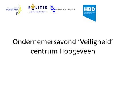 Ondernemersavond ‘Veiligheid’ centrum Hoogeveen. Programma 1.Ondertekening samenwerkingsovereenkomst 2.Uitreiking certificaat Keurmerk Veilig Ondernemen.