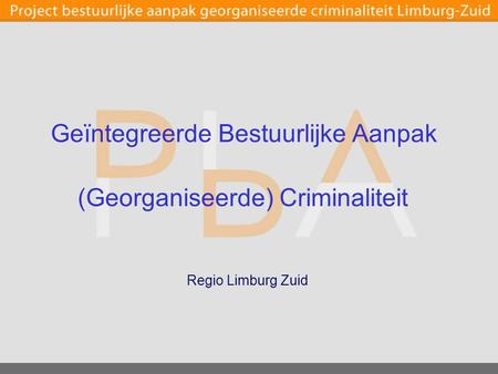 Regio Limburg Zuid Geïntegreerde Bestuurlijke Aanpak (Georganiseerde) Criminaliteit.