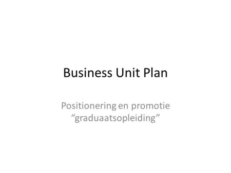 Business Unit Plan Positionering en promotie “graduaatsopleiding”