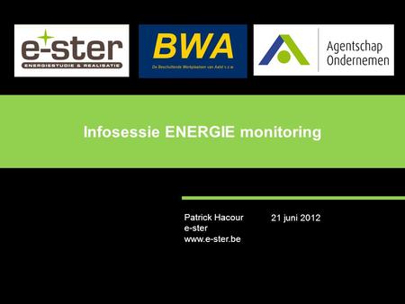 Patrick Hacour e-ster www.e-ster.be Infosessie ENERGIE monitoring 21 juni 2012.