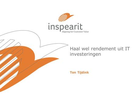 Haal wel rendement uit IT investeringen Ton Tijdink.