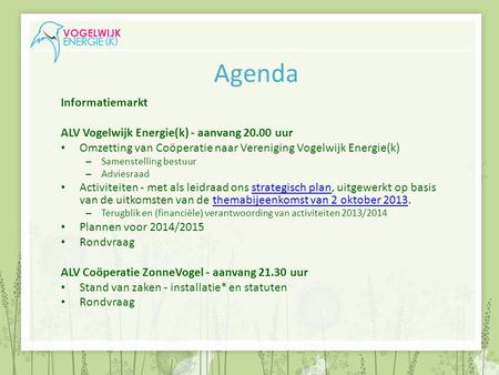 Agenda Informatiemarkt ALV Vogelwijk Energie(k) - aanvang 20.00 uur Omzetting van Coöperatie naar Vereniging Vogelwijk Energie(k) – Samenstelling bestuur.
