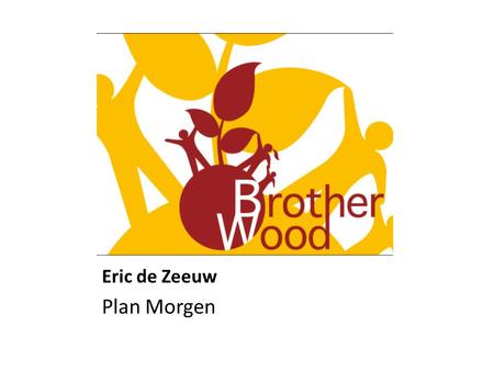 Eric de Zeeuw Plan Morgen Plan Morgen Brotherwood, Apeldoorn 23 april 2012.